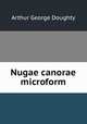 Nugae canorae microform, Doughty, Arthur G. (Arthur George), Sir, 1860-1936 