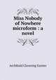 Miss Nobody of Nowhere microform : a novel, Gunter Archibald Clavering 