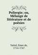Poliergie; ou, Mlange de littrature et de posies, Vattel, Emer de, 1714-1767 