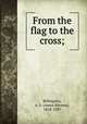 From the flag to the cross;, Billingsley, A. S. (Amos Stevens), 1818-1897 