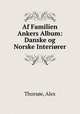 Af Familien Ankers Album: Danske og Norske Interirer, 