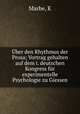 ber den Rhythmus der Prosa; Vortrag gehalten auf dem i. deutschen Kongress fr experimentelle Psychologie zu Giessen, Marbe, K 