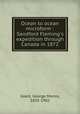 Ocean to ocean microform : Sandford Fleming`s expedition through Canada in 1872, Grant, George Monro, 1835-1902 