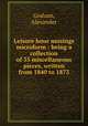 Leisure hour musings microform : being a collection of 35 miscellaneous pieces, written from 1840 to 1873, Graham, Alexander 