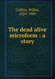 The dead alive microform : a story, Collins, Wilkie, 1824-1889 