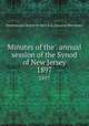 Minutes of the . annual session of the Synod of New Jersey. 1897, Presbyterian Church in the U.S.A. Synod of New Jersey 