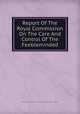 Report Of The Royal Commission On The Care And Control Of The Feebleminded, Great Britain Commissions For The Care And Control Of The Feeble Minded 
