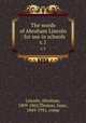 The words of Abraham Lincoln : for use in schools. c.1, Lincoln, Abraham, 1809-1865,Thomas, Isaac, 1849-1931, comp 