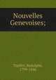 Nouvelles Genevoises;, Topffer, Rodolphe, 1799-1846 
