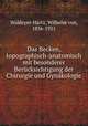 Das Becken, topographisch-anatomisch mit besonderer Bercksichtigung der Chirurgie und Gynkologie, Waldeyer-Hartz, Wilhelm von, 1836-1921 