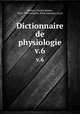 Dictionnaire de physiologie. v.6, Richet, Charles Robert, 1850-1935,Langlois, Paul,Lapicque, Louis 