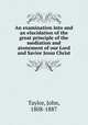 An examination into and an elucidation of the great principle of the mediation and atonement of our Lord and Savior Jesus Christ, Taylor, John, 1808-1887 
