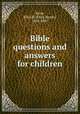 Bible questions and answers for children, Snow, Eliza R. (Eliza Roxey), 1804-1887 