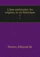 L`me amricaine: les origines, la vie historique. 1, Nevers, Edmond de 