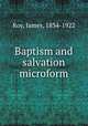 Baptism and salvation microform, Roy, James, 1834-1922 