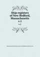 Ship registers of New Bedford, Massachusetts. v.1, National Archives Project,Survey of Federal Archives (U.S.) 