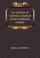 La science et l`amour; journal d`une tudiant, roman, Zanta, Leontine 
