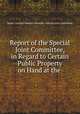 Report of the Special Joint Committee, in Regard to Certain Public Property on Hand at the ., South Carolina General Assembly . Special Joint Committee 