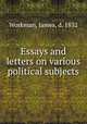 Essays and letters on various political subjects, Workman, James, d. 1832 