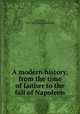 A modern history, from the time of Luther to the fall of Napoleon, Lord, John, 1810-1894. [from old catalog] 