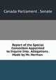 Report of the Special Committee Appointed to Inquire Into . Allegations . Made by Mr. Herman ., Canada Parliament . Senate 
