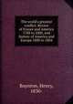 The world`s greatest conflict. Review of France and America 1788 to 1800, and history of America and Europe 1800 to 1804, Boynton, Henry, 1830- 