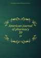 American journal of pharmacy. 39, Philadelphia College of Pharmacy and Science 