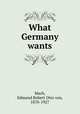 What Germany wants, Mach, Edmund Robert Otto von, 1870-1927 