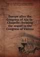 Europe after the Congress of Aix-la-Chapelle; forming the sequel to the Congress of Vienna, 