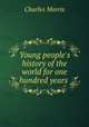 Young people`s history of the world for one hundred years, Morris Charles 