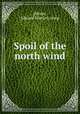 Spoil of the north wind, [Moore, Edward Martin] comp 
