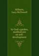 In God`s garden, meditations on self-development, Milburn, Lucy McDowell 