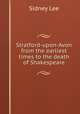 Stratford-upon-Avon from the earliest times to the death of Shakespeare, Lee, Sidney Sir 