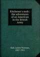 Kitchener`s mob : the adventures of an American in the British Army, Hall, James Norman, 1887-1951 
