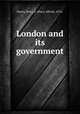 London and its government, Harris, Percy A. (Percy Alfred), 1876- 
