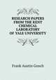 RESEARCH PAPERS FROM THE KENT CHEMICAL LABORATORY OF YALE UNIVERSITY, Frank Austin Gooch 