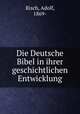 Die Deutsche Bibel in ihrer geschichtlichen Entwicklung, Risch, Adolf, 1869- 
