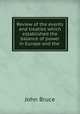 Review of the events and treaties which established the balance of power in Europe and the ., John Bruce 