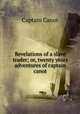 Revelations of a slave trader; or, twenty years adventures of captain canot, Captain Canot 