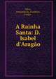 A Rainha Santa: D. Isabel d`Arago, Silva, Armando da.,Cordeiro, Caldas. 
