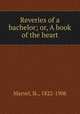 Reveries of a bachelor; or, A book of the heart, Marvel, Ik., 1822-1908 