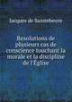 Resolutions de plusieurs cas de conscience touchant la morale et la discipline de l`glise, Jacques de Saintebeuve 