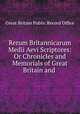 Rerum Britannicarum Medii Aevi Scriptores: Or Chronicles and Memorials of Great Britain and ., Great Britain Public Record Office 