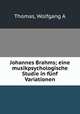 Johannes Brahms; eine musikpsychologische Studie in fnf Variationen, Thomas, Wolfgang A 