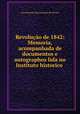 Revoluo de 1842: Memoria, acompanhada de documentos e autographos lida no Instituto historico ., 
