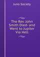The Rev. John Smith Died- and Went to Jupiter Via Hell, Juno Society 