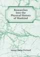 Researches Into the Physical History of Mankind, James Cowles Prichard 