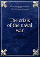 The crisis of the naval war, Jellicoe, John Rushworth Jellicoe, 1st earl, 1859-1935. [from old catalog] 