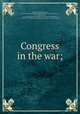 Congress in the war;, Loomis, William Raymond, 1884- [from old catalog] comp,United States. Laws, statutes, etc., 1917 (65th Congress, 1st session) [from old catalog],United States. 65th Congress, 1st session, 1917. [from old catalog],United States. Congress. House 