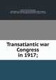 Transatlantic war Congress in 1917;, Loomis, William Raymond, 1884- [from old catalog] comp,United States. 65th Congress, 1917-1919. [from old catalog],United States. Congress. House 